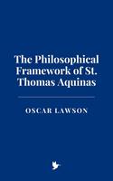   The Philosophical Framework of St. Thomas Aquinas
