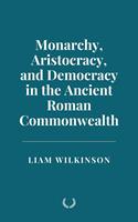   Monarchy, Aristocracy, and Democracy in the Ancient Roman Commonwealth