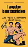 Il suo potere, la sua sottomissione - Guida completa alla dominazione e alla sottomissione