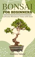  Bonsai for Beginners: Cultivate Miniature Trees with Ease