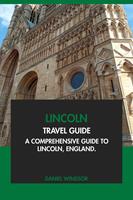   Lincoln Travel Guide: A Comprehensive Guide to Lincoln, England