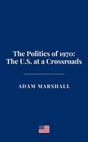 The Politics of 1970: The U.S. at a Crossroads