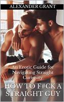   How To F#ck a Straight Guy: An Erotic Guide for Navigating Straight Curiosity