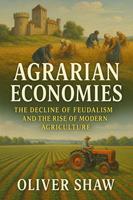 Agrarian Economies: The Decline of Feudalism and the Rise of Modern Agriculture