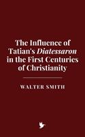   The Influence of Tatian's Diatessaron in the First Centuries of Christianity