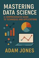 Mastering Data Science: A Comprehensive Guide to Techniques and Applications