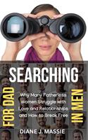   Searching for Dad in Men: Why Many Fatherless Women Struggle with Love and Relationships and How to Break Free