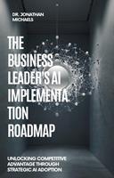   THE BUSINESS LEADER'S AI IMPLEMENTATION ROADMAP Unlocking Competitive Advantage Through Strategic AI Adoption