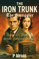   The Iron Trunk: The Smuggler – A Vintage Spy Thriller of Secrets, Codes and Betrayal