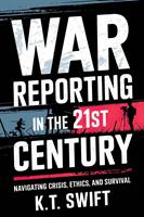   War Reporting in the 21st Century: Navigating Crisis, Ethics, and Survival