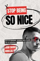 Stop Being So Nice - How to Set Boundaries, Overcome People-Pleasing, and Live Authentically
