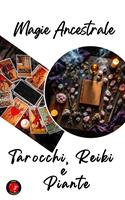 Magia Ancestrale. Tarocchi, Reiki e Piante