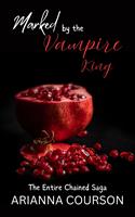 Marked by the Vampire King: The Entire Chained Saga
