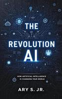   The AI Revolution: How Artificial Intelligence is Changing Our World
