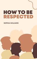   How to be Respected