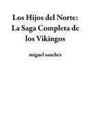   Los Hijos del Norte: La Saga Completa de los Vikingos