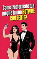 Come Trasformare la tua Donna in una Moglie Sexy con i Selfie? L'arte del Selfie Erotico: Esplorare la Sessualità di Coppia Attraverso la Fotografia