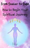   From Seeker to Sage – How to Begin Your Spiritual Journey