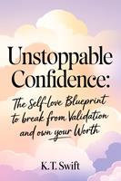   Unstoppable Confidence: The Self-Love Blueprint to Break Free from Validation and Own Your Worth
