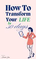 How To Transform Your Life In 30 Days