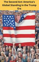 The Second Act: America’s Global Standing in the Trump Era