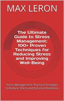   The Ultimate Guide to Stress Management: 100+ Proven Techniques for Reducing Stress and Improving Well-Being