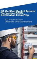 ISA Certified Control Systems Technician (CCST): Certification Exam Prep: 500 Practice Exam Questions and Explanations