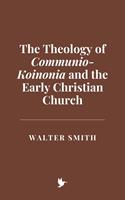   The Theology of Communio-Koinonia and the Early Christian Church