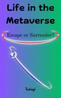 Life in the Metaverse: Escape or Surrender?