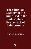   The Christian Mystery of the Triune God in the Philosophical Framework of Saint Anselm