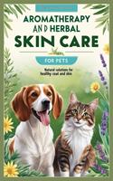   Aromatherapy and Herbal Skin Care for Pets: Natural Solutions for Healthy Coats and Skin