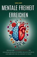 Mentale Freiheit Erreichen: Übungen Der Positiven Psychologie, Um Gedankenkarusselle Zu Stoppen, Negative Muster Zu Durchbrechen Und Gelassenheit Zu Finden