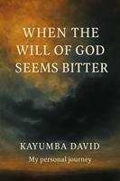When the Will of God Seems Bitter Kayumba David My personal journey