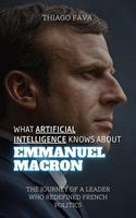 What Artificial Intelligence Knows About Emmanuel Macron: The Journey of a Leader Who Redefined French Politics