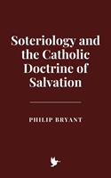   Soteriology and the Catholic Doctrine of Salvation
