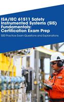 ISA/IEC 61511 Safety Instrumented Systems (SIS) Fundamentals: Certification Exam Prep