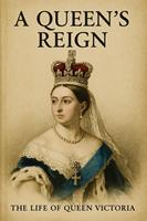   A Queen’s Reign: The Life of Queen Victoria