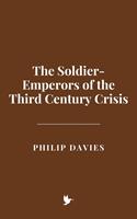   The Soldier-Emperors of the Third Century Crisis