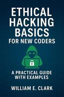   Ethical Hacking Basics for New Coders: A Practical Guide with Examples