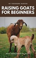   Raising Goats for Beginners: Easy Homesteading Guide