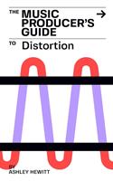 The Music Producer's Guide To Distortion
