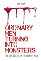   Ordinary Men Turning Into Monsters The Dark Descent of The Everyday Man