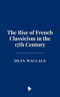  The Rise of French Classicism in the 17th Century