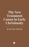   The New Testament Canon in Early Christianity