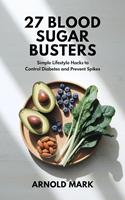 27 Blood Sugar Busters: Simple Lifestyle Hacks to Control Diabetes and Prevent Spikes