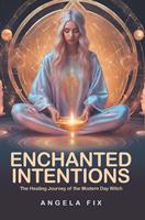   Enchanted Intentions: The Healing Journey of The Modern-Day Witch