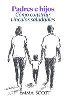 Padres e Hijos: Como Construir Vínculos Saludables
