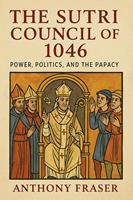   The Sutri Council of 1046: Power, Politics, and the Papacy