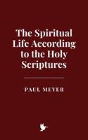   The Spiritual Life According to the Holy Scriptures