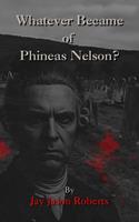 Whatever Became of Phineas Nelson